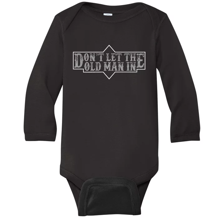 DonT Let The Old Man In Funny DonT Let The Old Man In Baby Long Sleeve Bodysuit