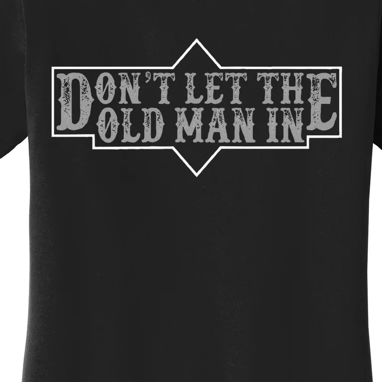 DonT Let The Old Man In Funny DonT Let The Old Man In Women's T-Shirt