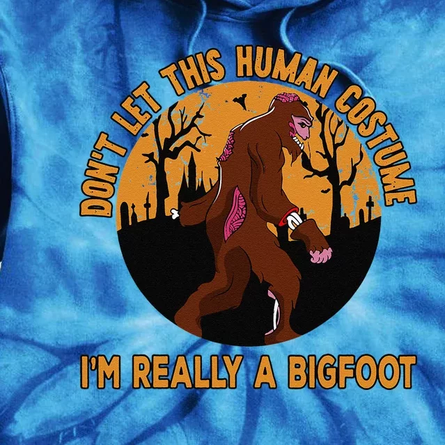 Dont Let This Human Costume Fool You Im Really A Bigfoot Gift Tie Dye Hoodie