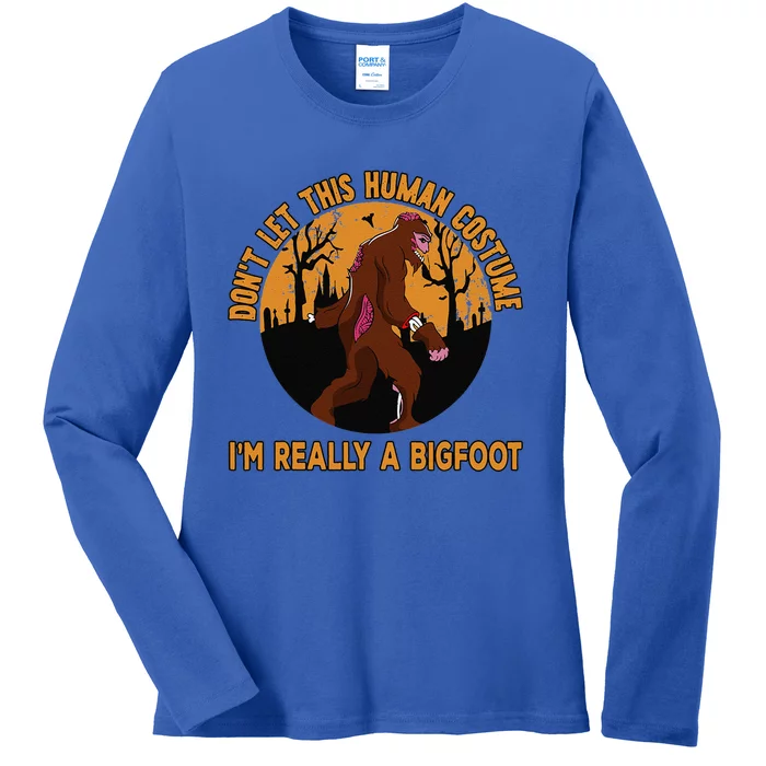 Dont Let This Human Costume Fool You Im Really A Bigfoot Gift Ladies Long Sleeve Shirt