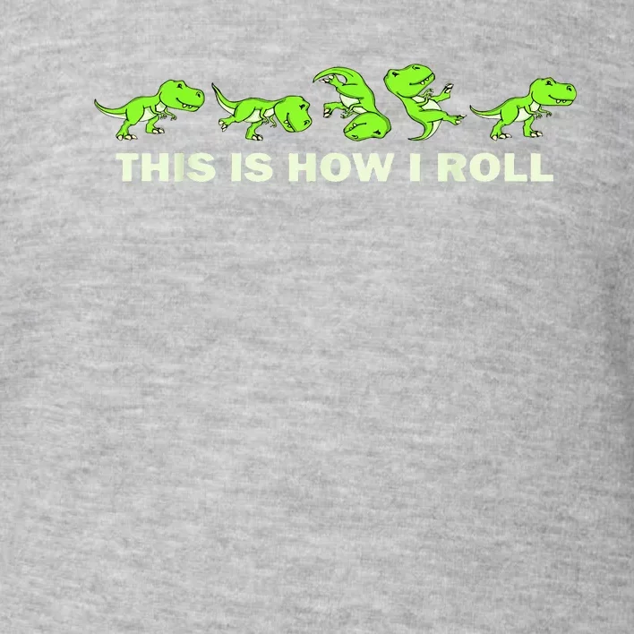 Dinosaur Lover This Is How I Roll TRex Toddler Sweatshirt