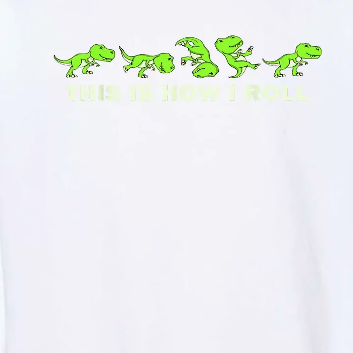 Dinosaur Lover This Is How I Roll TRex Garment-Dyed Sweatshirt