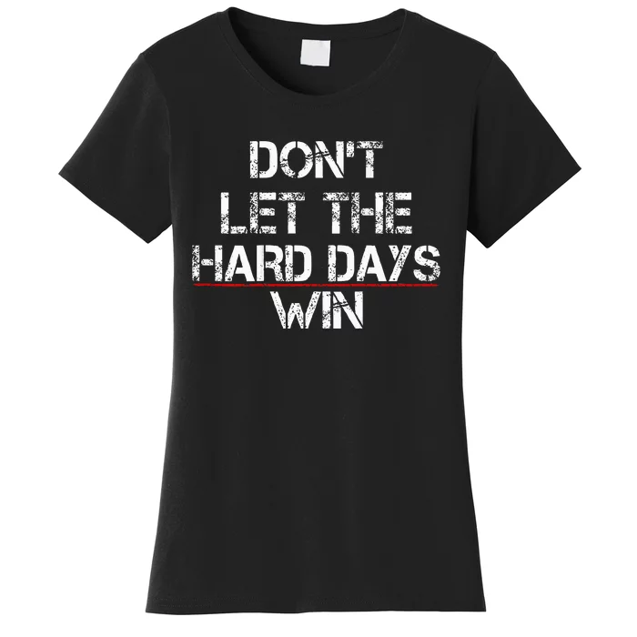 DonT Let The Hard Days Win Women's T-Shirt