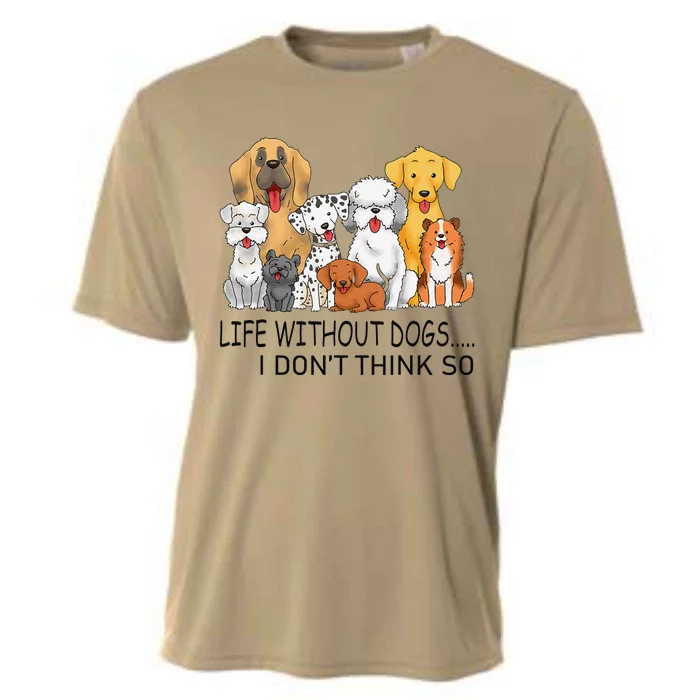 Dog Life Without Dogs I Dont Think So Funny Dog Lover Cooling Performance Crew T-Shirt