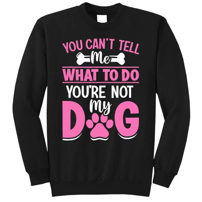 Dog Lover - You Can't Tell me What to do You're not My Dog Sweatshirt