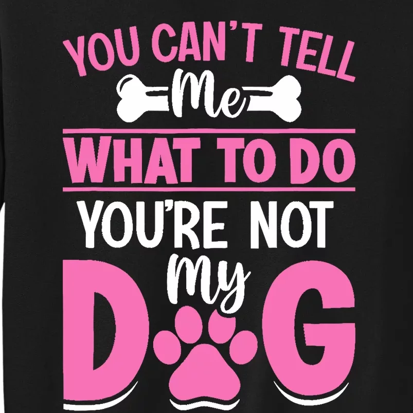 Dog Lover - You Can't Tell me What to do You're not My Dog Tall Sweatshirt