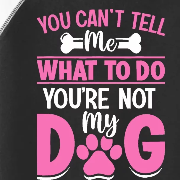 Dog Lover - You Can't Tell me What to do You're not My Dog Toddler Fine Jersey T-Shirt