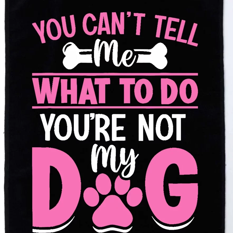 Dog Lover - You Can't Tell me What to do You're not My Dog Platinum Collection Golf Towel