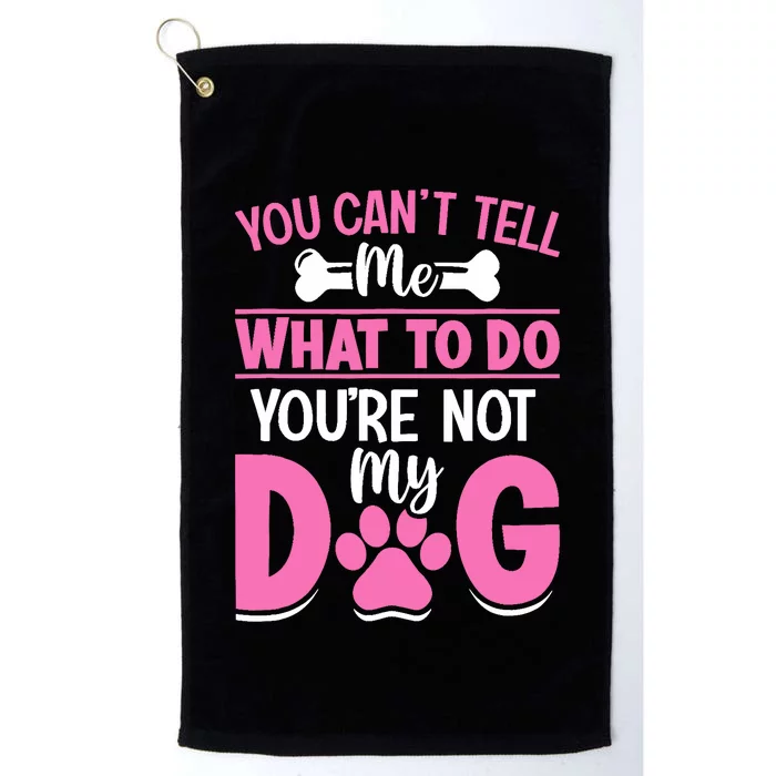 Dog Lover - You Can't Tell me What to do You're not My Dog Platinum Collection Golf Towel