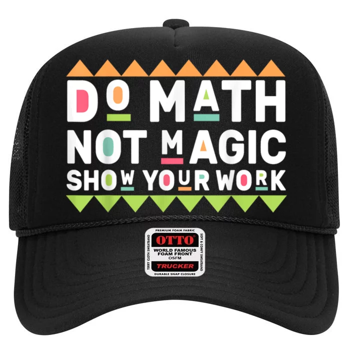 Do Math Back To School Not Magic 2024 Math Teacher Show Your Work High Crown Mesh Trucker Hat