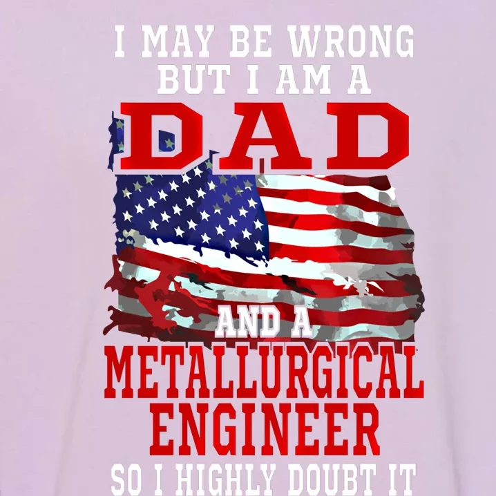 Dad Metallurgical Engineer American Flag Funny Meaningful Gift Garment-Dyed Sweatshirt