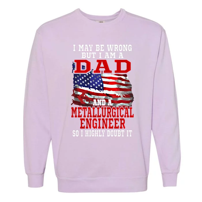 Dad Metallurgical Engineer American Flag Funny Meaningful Gift Garment-Dyed Sweatshirt