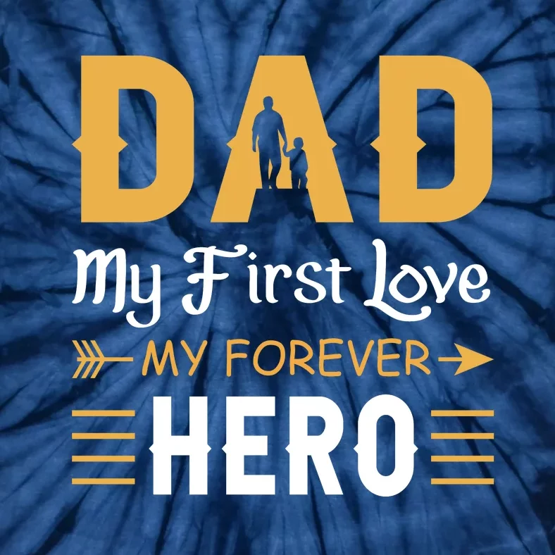 Dad My First Love My Forever Hero Gift For Dad Fathers Day Tie-Dye T-Shirt