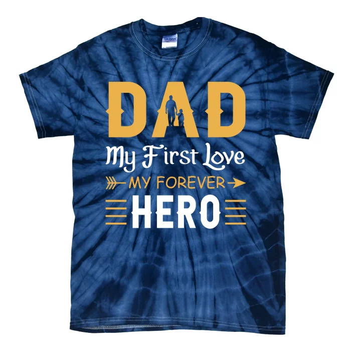 Dad My First Love My Forever Hero Gift For Dad Fathers Day Tie-Dye T-Shirt