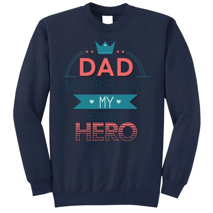 Dad My Frist Love My Forever Hero Tall Sweatshirt