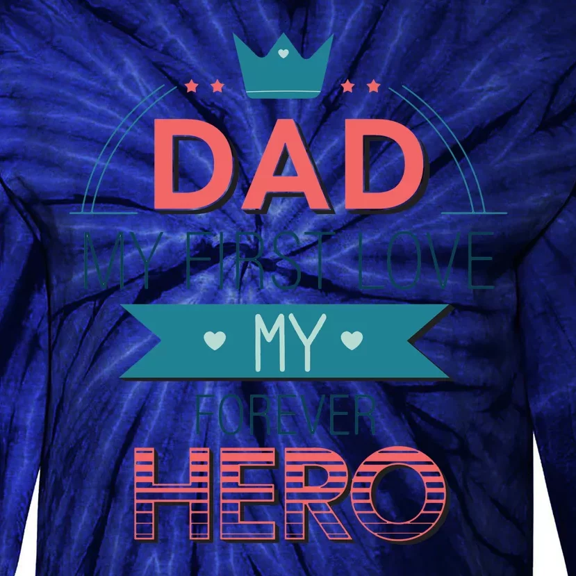 Dad My Frist Love My Forever Hero Tie-Dye Long Sleeve Shirt