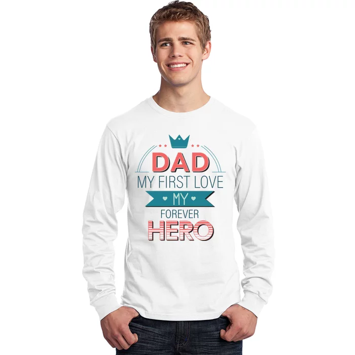 Dad My Frist Love My Forever Hero Long Sleeve Shirt