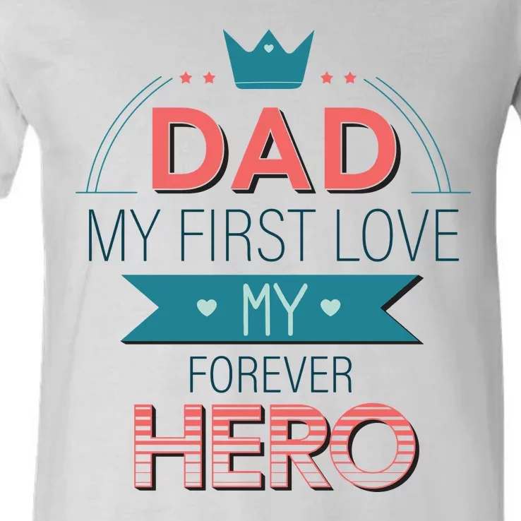 Dad My Frist Love My Forever Hero V-Neck T-Shirt