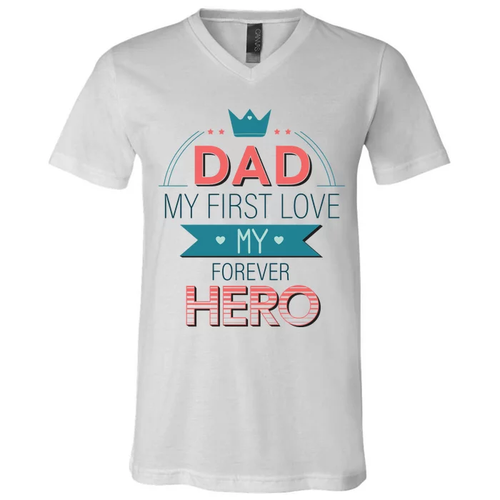 Dad My Frist Love My Forever Hero V-Neck T-Shirt