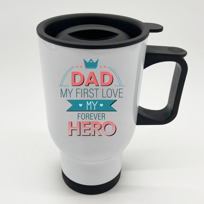 Dad My Frist Love My Forever Hero Front & Back Stainless Steel Travel Mug