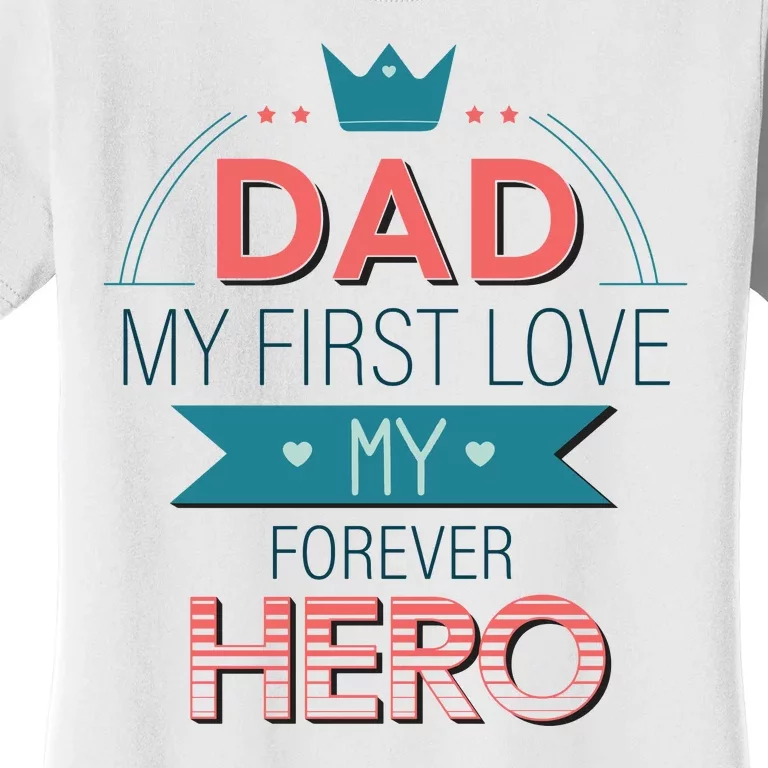 Dad My Frist Love My Forever Hero Women's T-Shirt