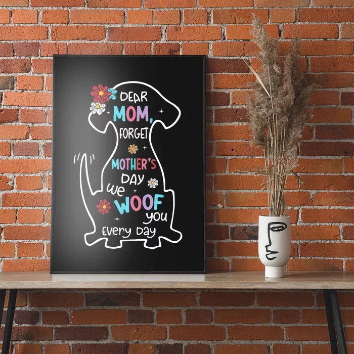 Dear Mom Forget Mother's Day I Woof You Every Day Dog Lover Poster