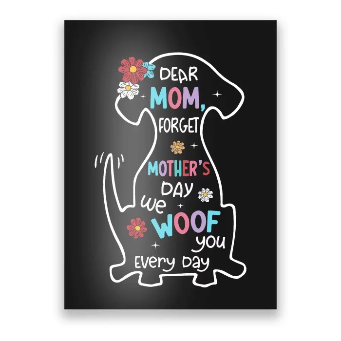 Dear Mom Forget Mother's Day I Woof You Every Day Dog Lover Poster