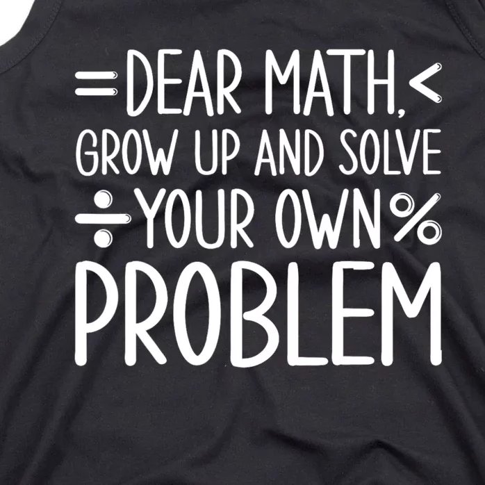 Dear Math Grow Up And Solve Your Own Problems Tank Top