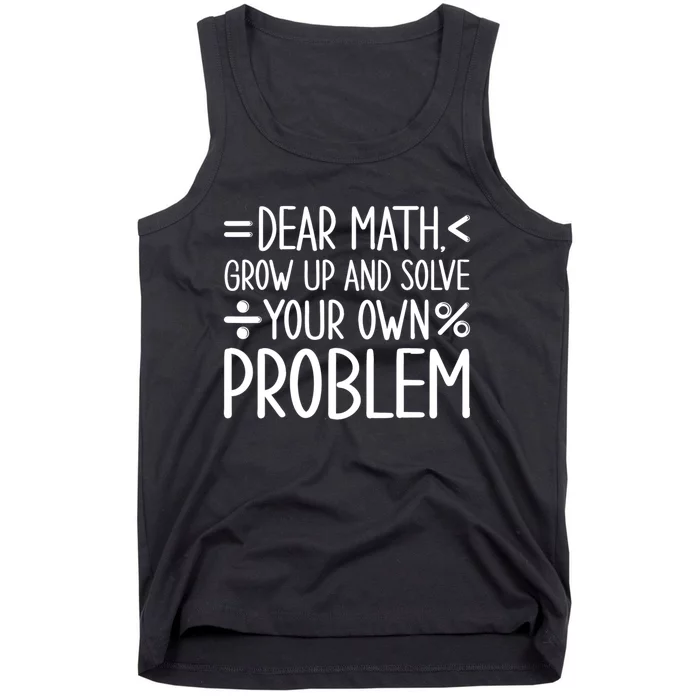 Dear Math Grow Up And Solve Your Own Problems Tank Top