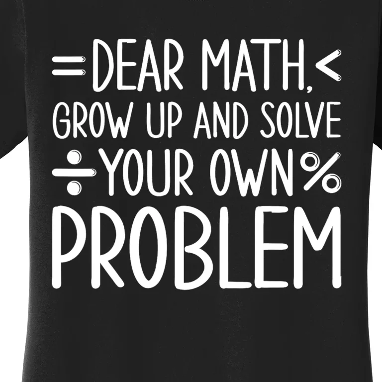 Dear Math Grow Up And Solve Your Own Problems Women's T-Shirt