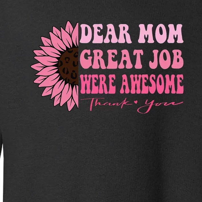 Dear mom great job we're awesome thank you mother's day Toddler Sweatshirt