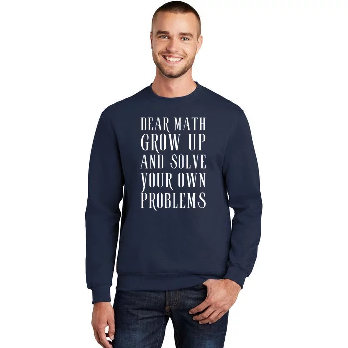 Dear Math Grow Up And Solve Your Own Problems Tall Sweatshirt