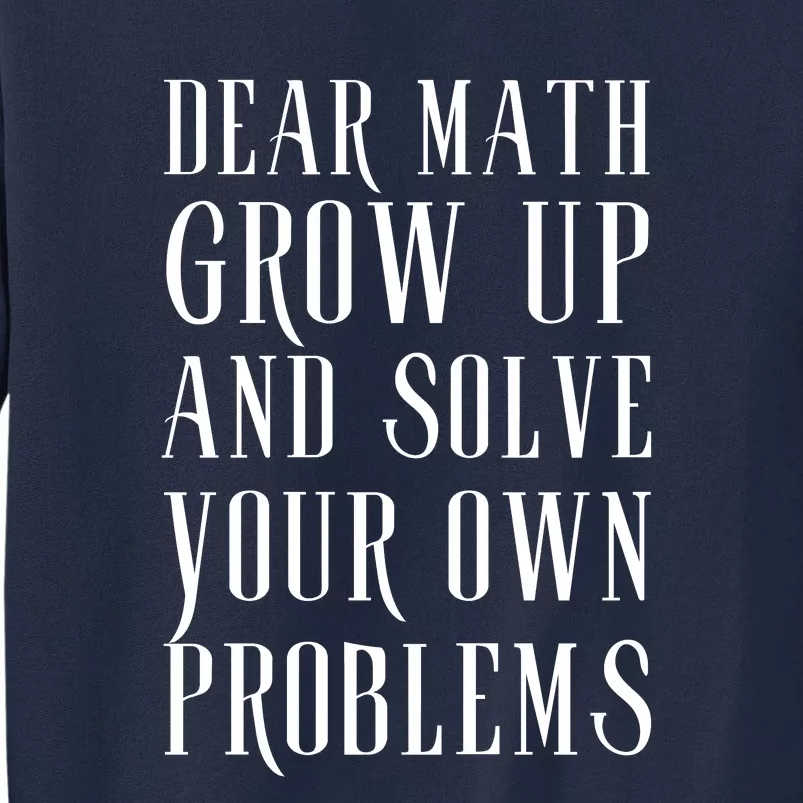 Dear Math Grow Up And Solve Your Own Problems Tall Sweatshirt