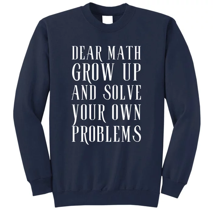 Dear Math Grow Up And Solve Your Own Problems Tall Sweatshirt