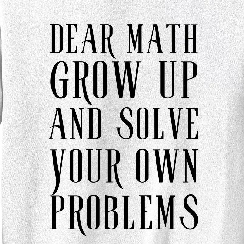 Dear Math Grow Up And Solve Your Own Problems Sweatshirt