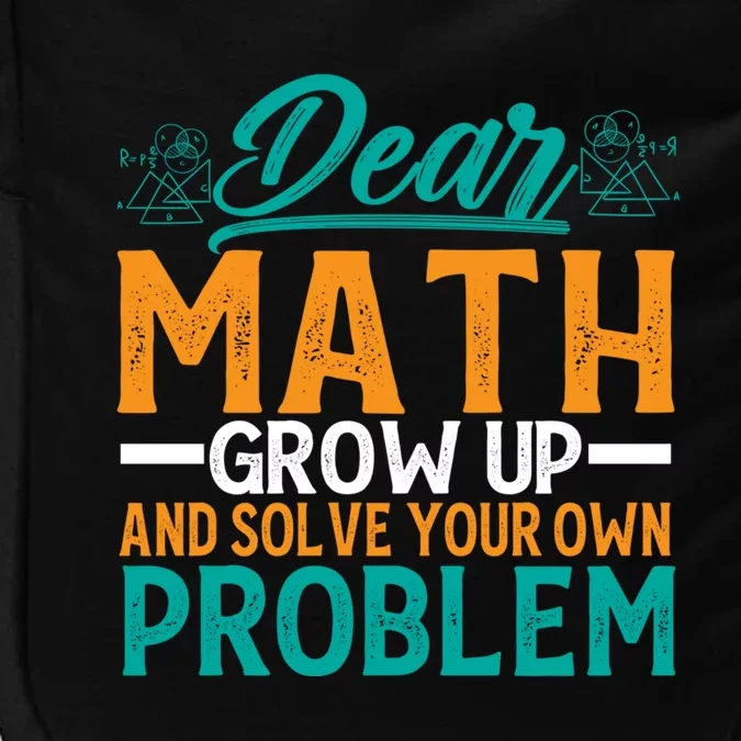 Dear Math Grow Up And Solve Your Own Problem Funny Math Cool Gift Impact Tech Backpack