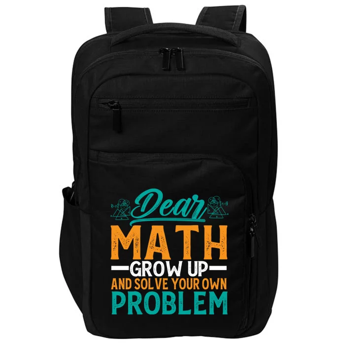 Dear Math Grow Up And Solve Your Own Problem Funny Math Cool Gift Impact Tech Backpack