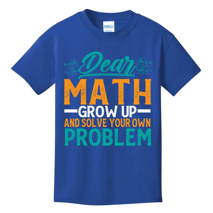 Dear Math Grow Up And Solve Your Own Problem Funny Math Cool Gift Kids T-Shirt