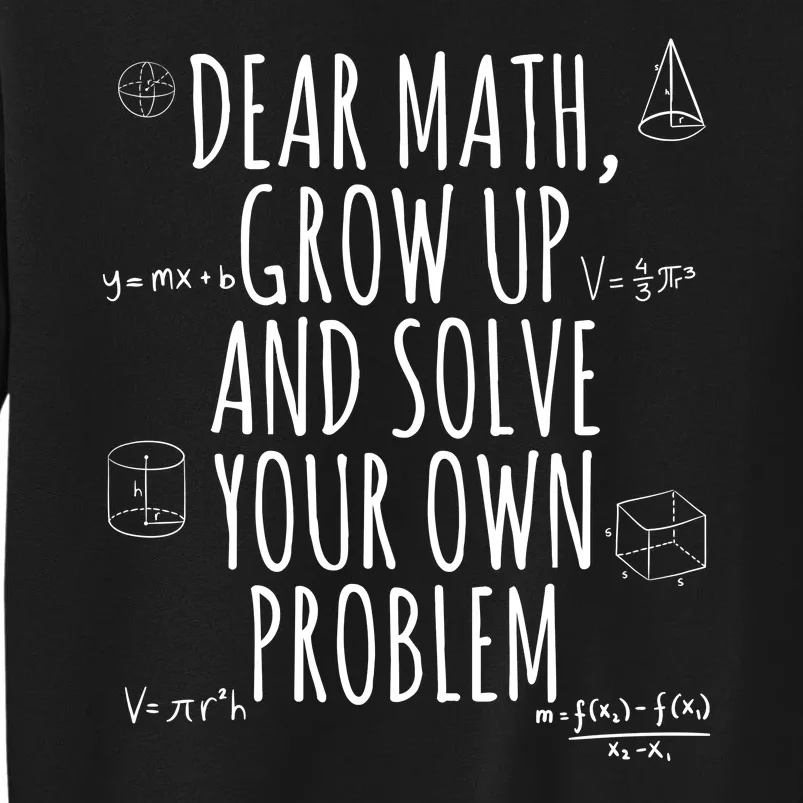 Dear Math Grow Up And Solve Your Own Problem Funny School Tall Sweatshirt