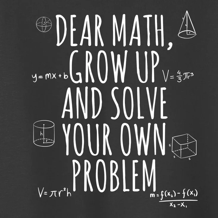 Dear Math Grow Up And Solve Your Own Problem Funny School Toddler T-Shirt