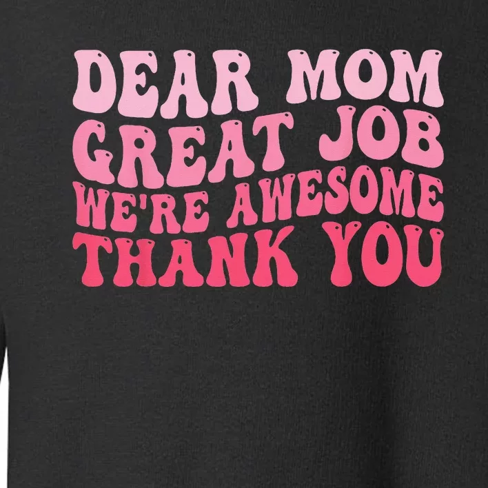 Dear Mom Great Job We're Awesome Thank You Mother's day Toddler Sweatshirt