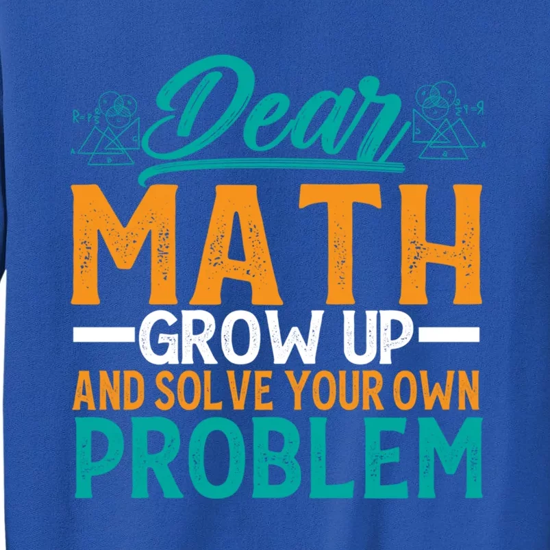 Dear Math Grow Up And Solve Your Own Problem Funny Math Funny Gift Sweatshirt