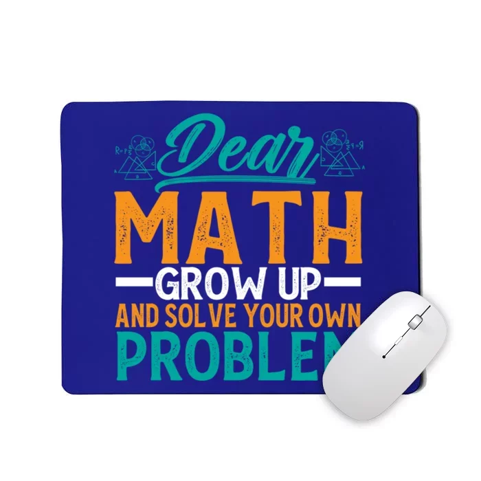 Dear Math Grow Up And Solve Your Own Problem Funny Math Funny Gift Mousepad