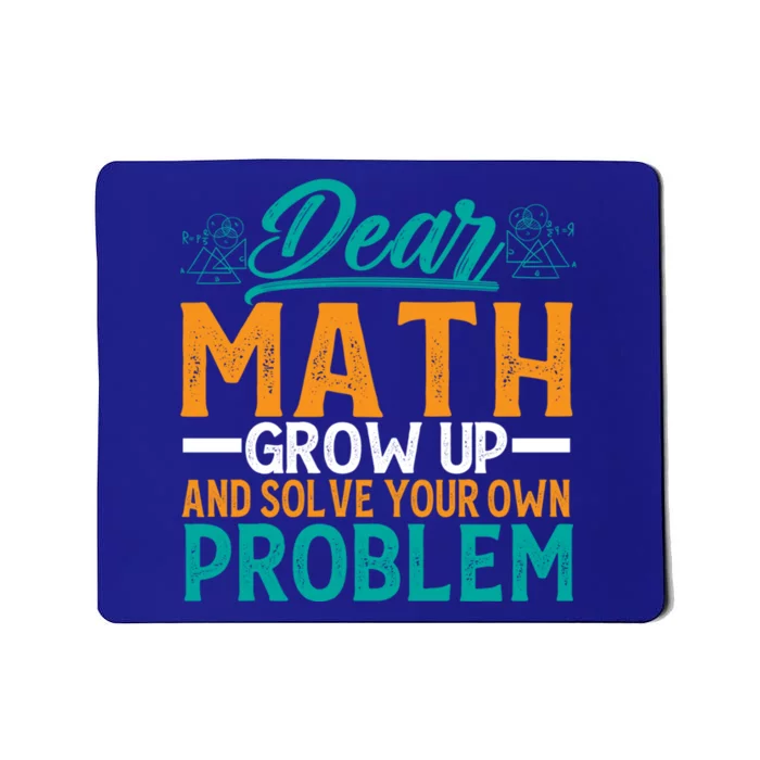 Dear Math Grow Up And Solve Your Own Problem Funny Math Funny Gift Mousepad