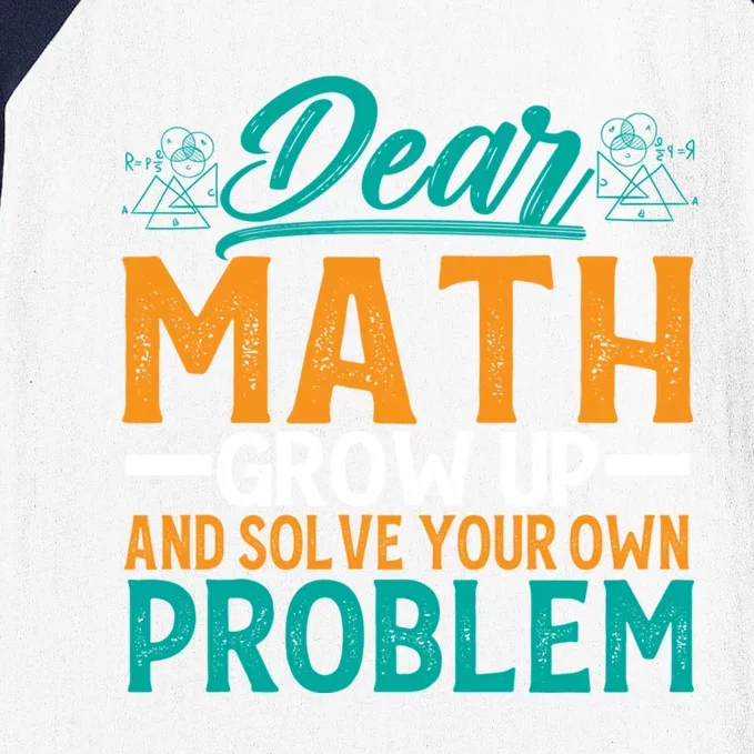 Dear Math Grow Up And Solve Your Own Problem Funny Math Funny Gift Baseball Sleeve Shirt