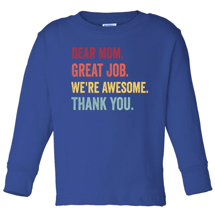 Dear Mom Great Job Were Awesome Thank You Mothers Day Toddler Long Sleeve Shirt