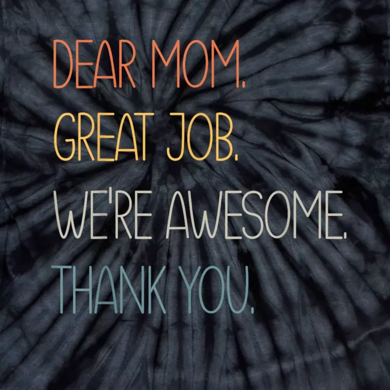 Dear Mom Great Job Were Awesome Thank You Mothers Day Tie-Dye T-Shirt