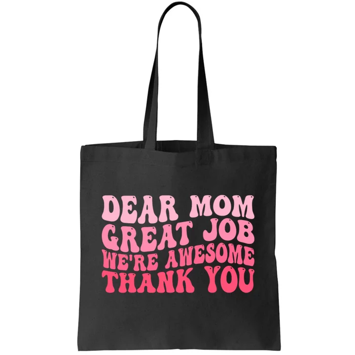 Dear Mom Great Job Were Awesome Thank You Mothers Day Tote Bag