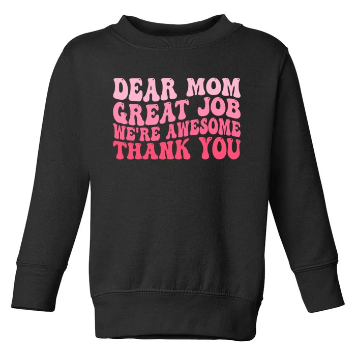 Dear Mom Great Job Were Awesome Thank You Mothers Day Toddler Sweatshirt