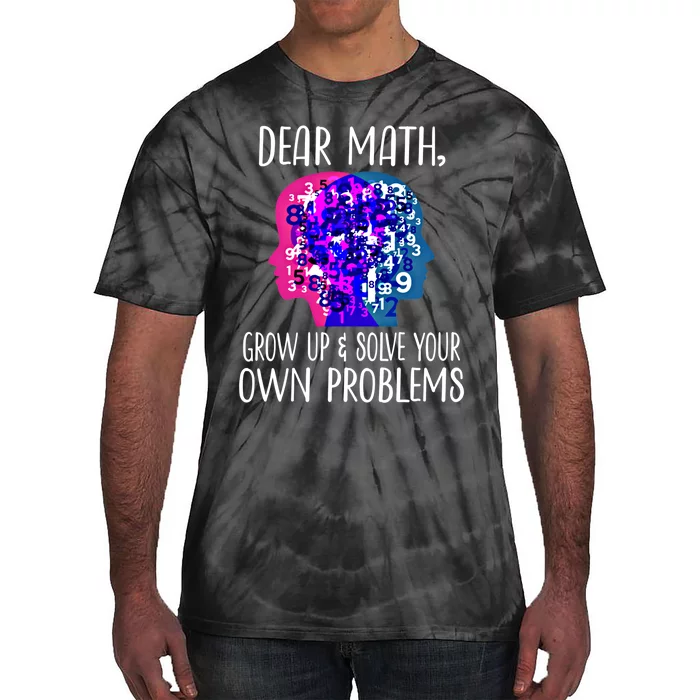 Dear Math Grow Up Solve Your Own Problems Funny Math Teacher Gift Tie-Dye T-Shirt